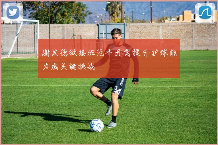 谢泼德欲接班范乔丹需提升护球能力成关键挑战