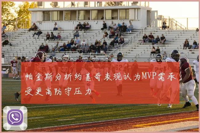 帕金斯分析约基奇表现认为MVP需承受更高防守压力