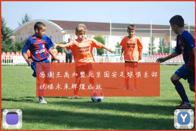感谢王禹加盟北京国安足球俱乐部祝福未来辉煌成就