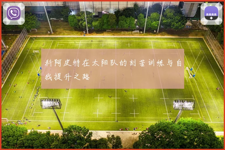 科阿皮特在太阳队的刻苦训练与自我提升之路
