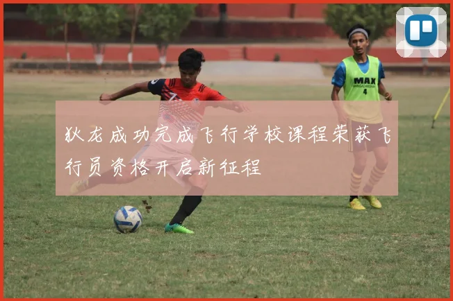 狄龙成功完成飞行学校课程荣获飞行员资格开启新征程